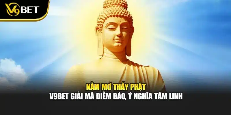 Nằm Mơ Thấy Phật – V9BET Giải Mã Điềm Báo, Ý Nghĩa Tâm Linh 1 Nằm Mơ Thấy Phật – V9BET Giải Mã Điềm Báo, Ý Nghĩa Tâm Linh
