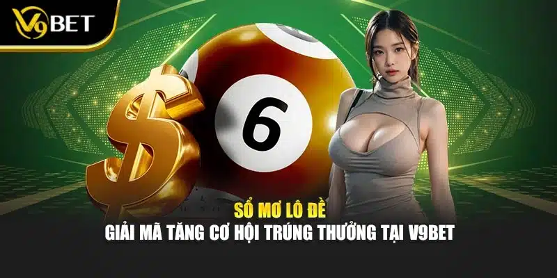 Sổ Mơ Lô Đề – Giải Mã Tăng Cơ Hội Trúng Thưởng Tại V9bet